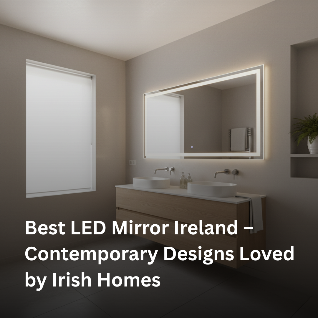 Best LED Mirror Ireland – Contemporary Designs Loved by Irish Homes