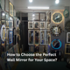 How to Choose the Perfect Wall Mirror for Your Space - Mirrorzone