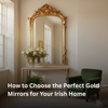 How to Choose the Perfect Gold Mirrors for Your Irish Home