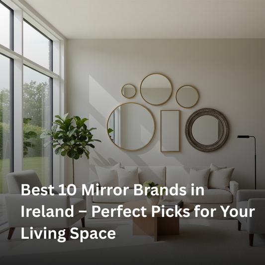 Best 10 Mirror Brands in Ireland – Perfect Picks for Your Living Space