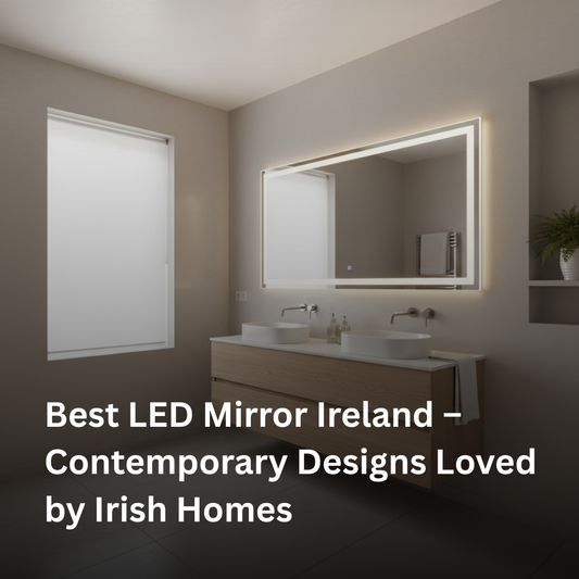 Best LED Mirror Ireland – Contemporary Designs Loved by Irish Homes