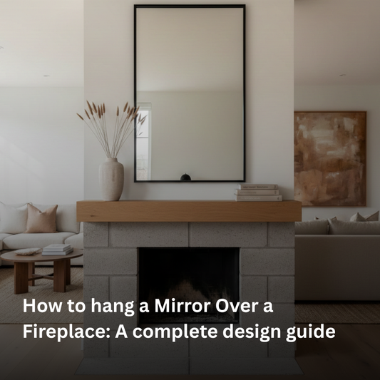 How to hang a Mirror Over a Fireplace: A complete design guide