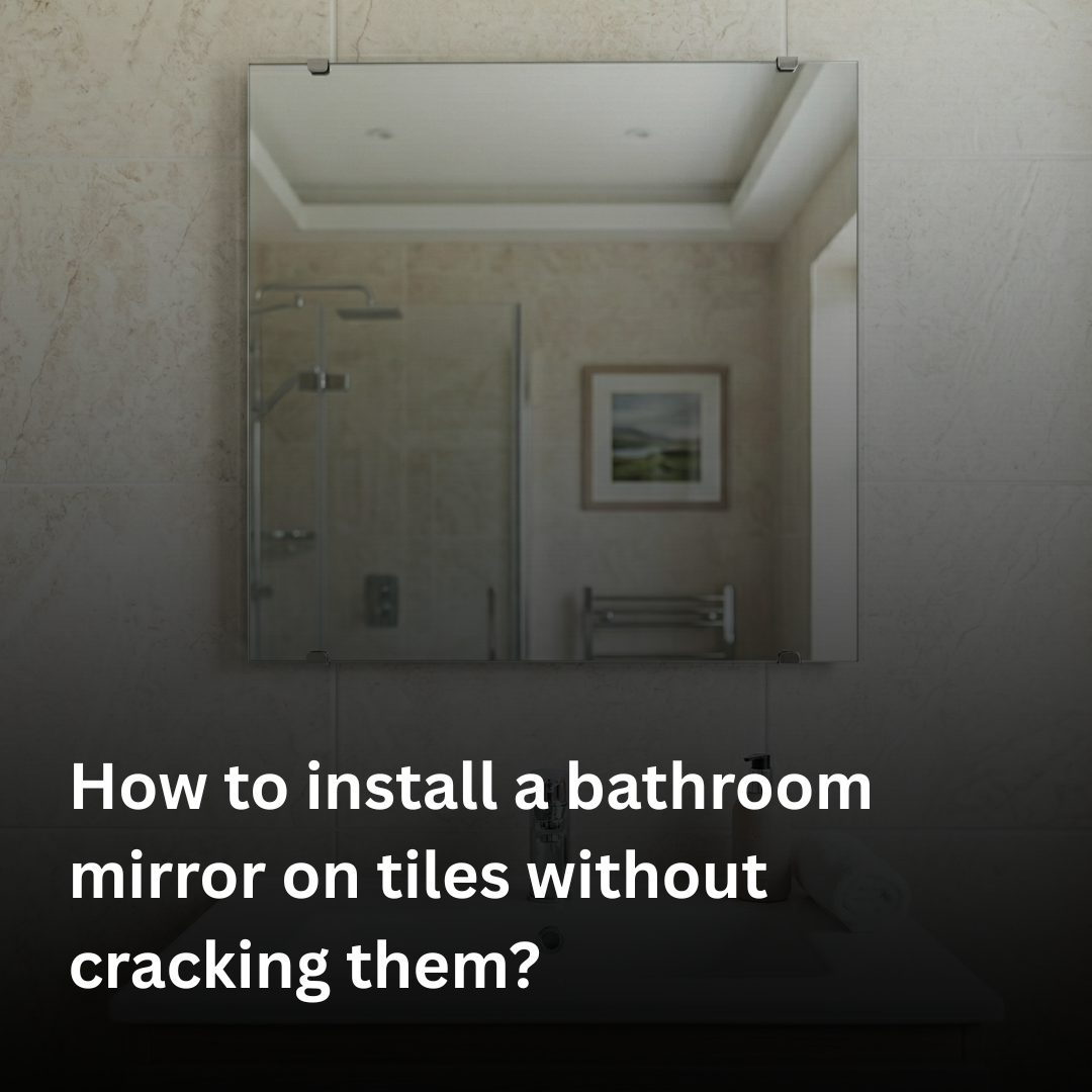 How to install a bathroom mirror on tiles without cracking them