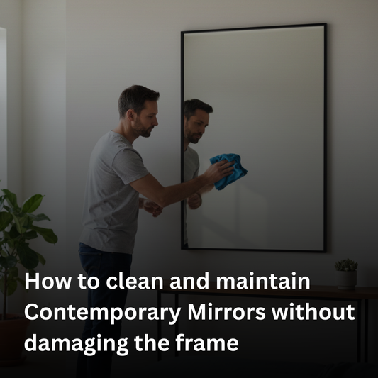 How to clean and maintain Contemporary Mirrors without damaging the frame